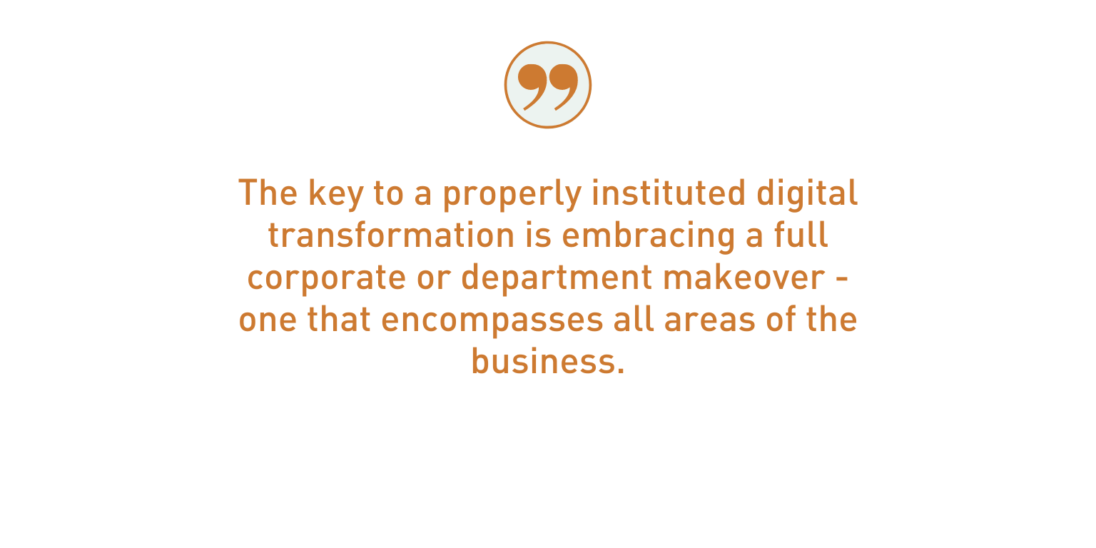 The key to a properly instituted digital transformation is embracing a full corporate or department makeover — one that encompasses all areas of the business.